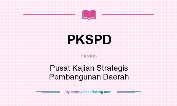 What does PKSPD mean? It stands for Pusat Kajian Strategis Pembangunan Daerah
