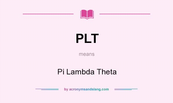 What does PLT mean? It stands for Pi Lambda Theta