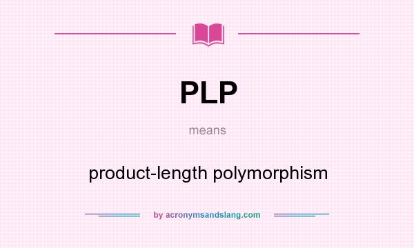What does PLP mean? It stands for product-length polymorphism