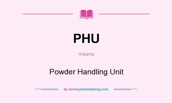 What does PHU mean? It stands for Powder Handling Unit