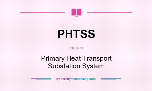 What does PHTSS mean? It stands for Primary Heat Transport Substation System