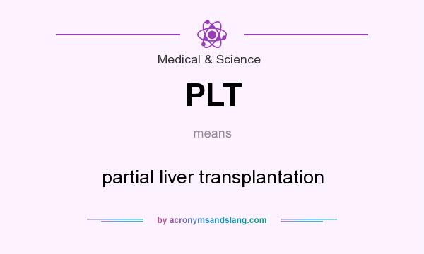 What does PLT mean? It stands for partial liver transplantation