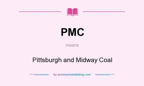 What does PMC mean? It stands for Pittsburgh and Midway Coal