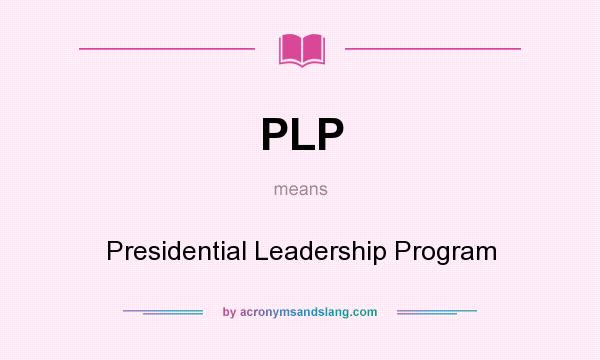 What does PLP mean? It stands for Presidential Leadership Program