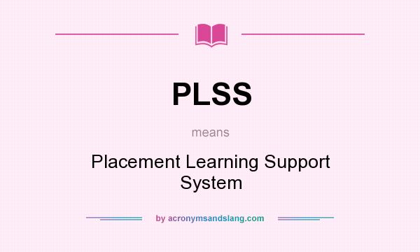 What does PLSS mean? It stands for Placement Learning Support System