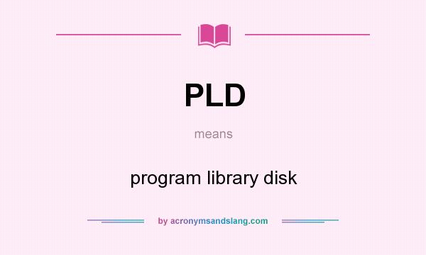 What does PLD mean? It stands for program library disk