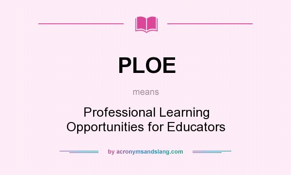 What does PLOE mean? It stands for Professional Learning Opportunities for Educators