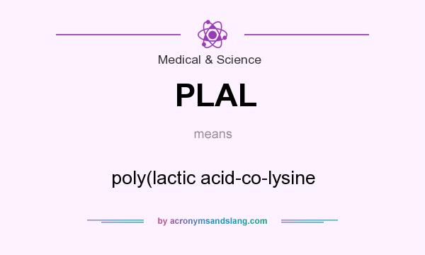 What does PLAL mean? It stands for poly(lactic acid-co-lysine