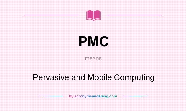 What does PMC mean? It stands for Pervasive and Mobile Computing