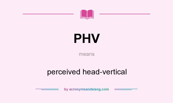 What does PHV mean? It stands for perceived head-vertical