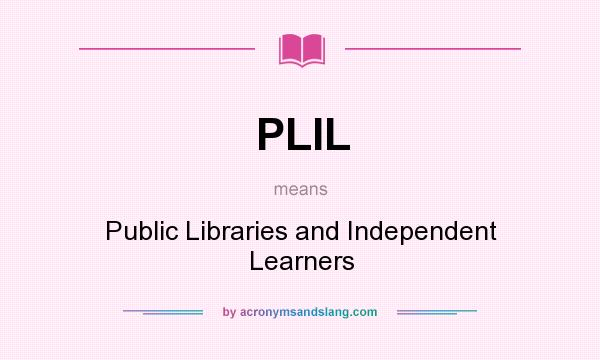 What does PLIL mean? It stands for Public Libraries and Independent Learners