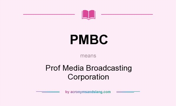 What does PMBC mean? It stands for Prof Media Broadcasting Corporation