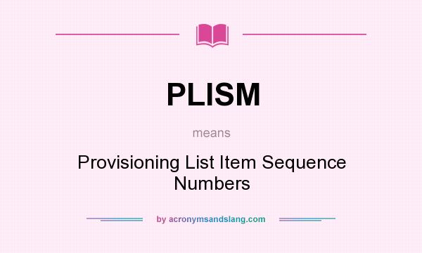 What does PLISM mean? It stands for Provisioning List Item Sequence Numbers