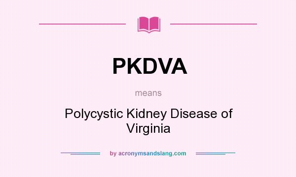 What does PKDVA mean? It stands for Polycystic Kidney Disease of Virginia