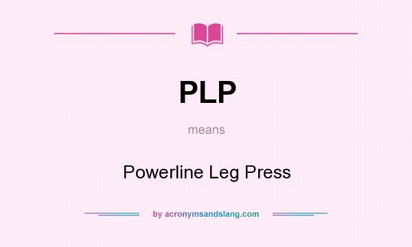 What does PLP mean? It stands for Powerline Leg Press