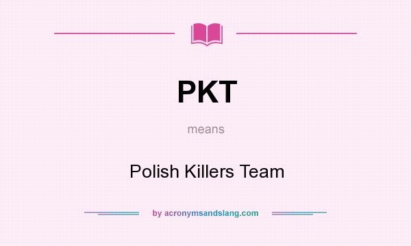What does PKT mean? It stands for Polish Killers Team