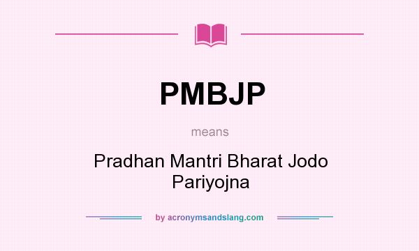 What does PMBJP mean? It stands for Pradhan Mantri Bharat Jodo Pariyojna