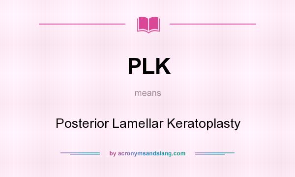 What does PLK mean? It stands for Posterior Lamellar Keratoplasty