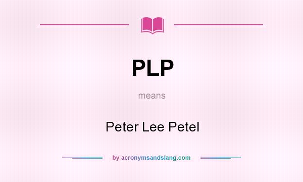 What does PLP mean? It stands for Peter Lee Petel