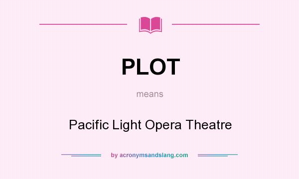 What does PLOT mean? It stands for Pacific Light Opera Theatre