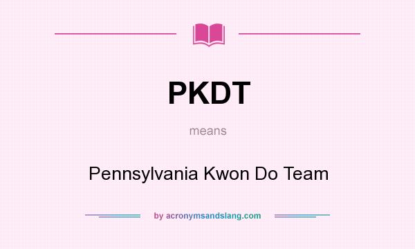 What does PKDT mean? It stands for Pennsylvania Kwon Do Team