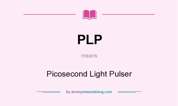 What does PLP mean? It stands for Picosecond Light Pulser