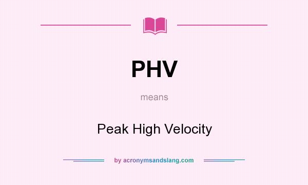 What does PHV mean? It stands for Peak High Velocity