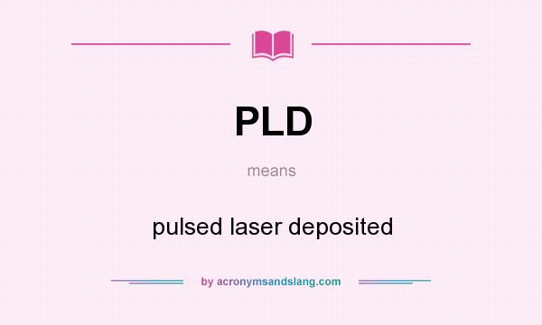 What does PLD mean? It stands for pulsed laser deposited