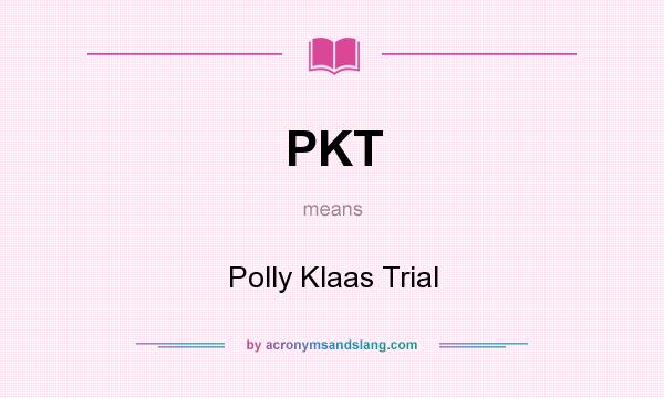 What does PKT mean? It stands for Polly Klaas Trial