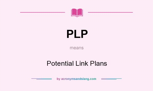 What does PLP mean? It stands for Potential Link Plans