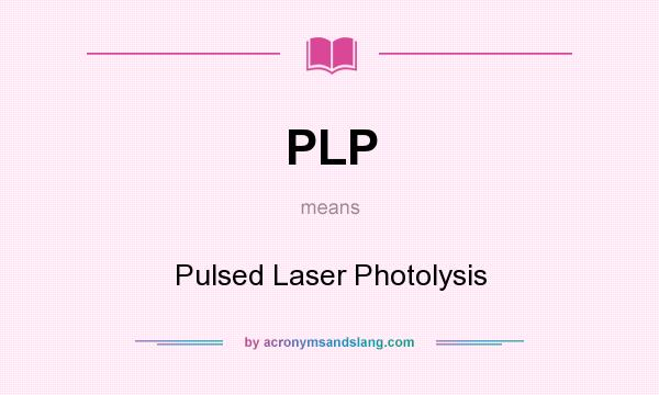 What does PLP mean? It stands for Pulsed Laser Photolysis