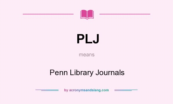 What does PLJ mean? It stands for Penn Library Journals