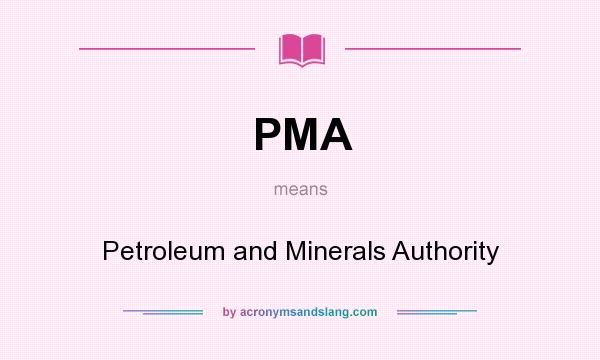 What does PMA mean? It stands for Petroleum and Minerals Authority