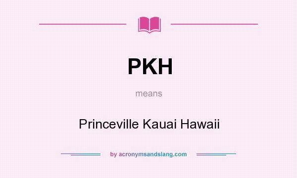 What does PKH mean? It stands for Princeville Kauai Hawaii