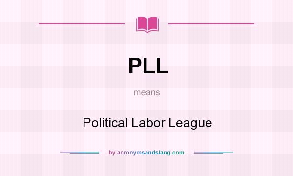 What does PLL mean? It stands for Political Labor League