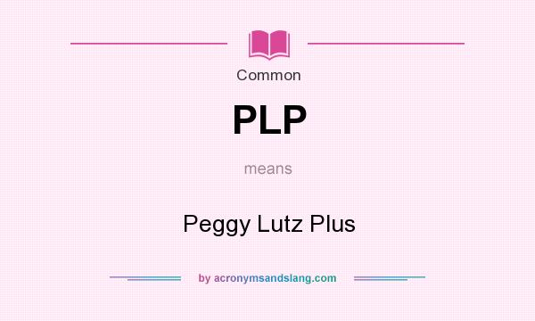 What does PLP mean? It stands for Peggy Lutz Plus