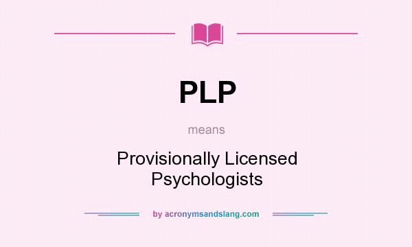 What does PLP mean? It stands for Provisionally Licensed Psychologists