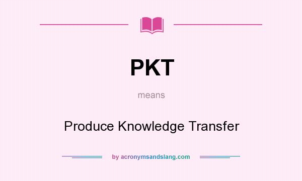 What does PKT mean? It stands for Produce Knowledge Transfer