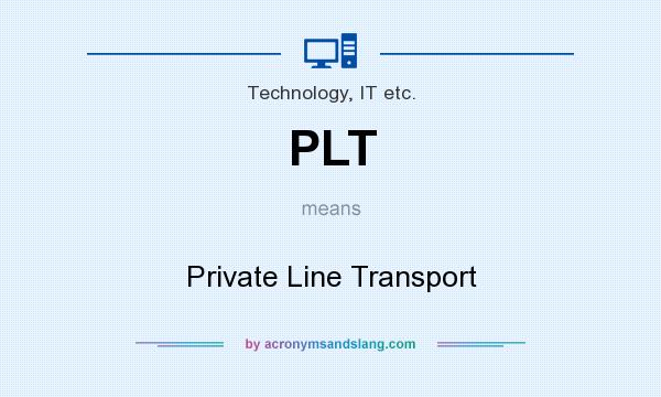 What does PLT mean? It stands for Private Line Transport