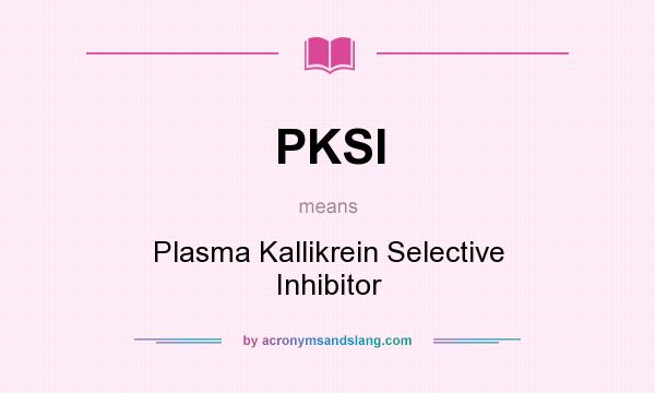 What does PKSI mean? It stands for Plasma Kallikrein Selective Inhibitor