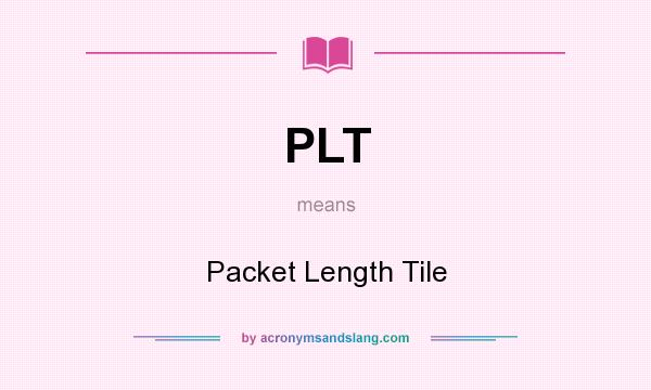 What does PLT mean? It stands for Packet Length Tile