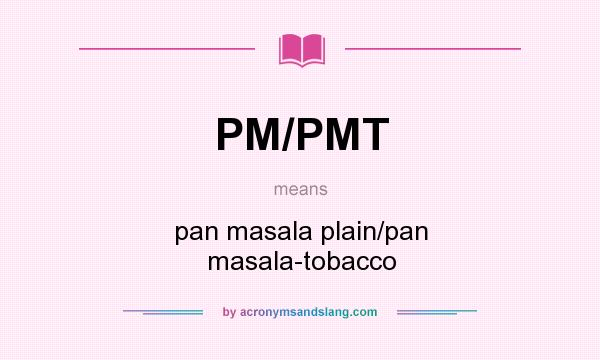 What does PM/PMT mean? It stands for pan masala plain/pan masala-tobacco