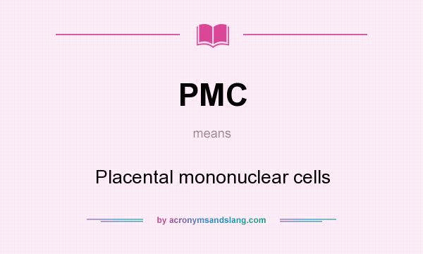 What does PMC mean? It stands for Placental mononuclear cells