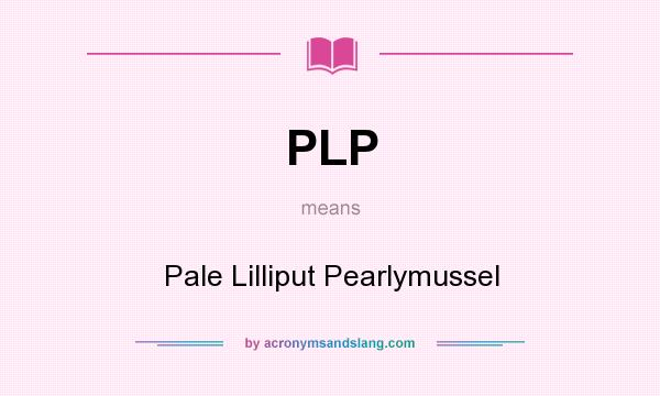 What does PLP mean? It stands for Pale Lilliput Pearlymussel