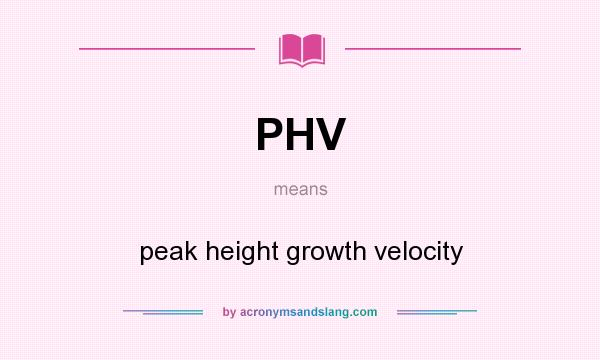 What does PHV mean? It stands for peak height growth velocity