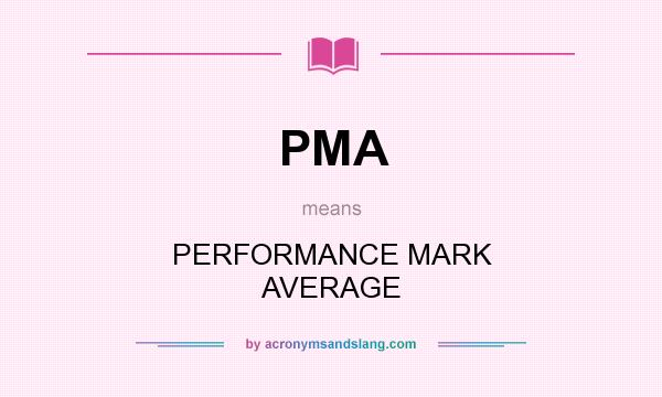 What does PMA mean? It stands for PERFORMANCE MARK AVERAGE