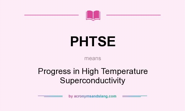 What does PHTSE mean? It stands for Progress in High Temperature Superconductivity