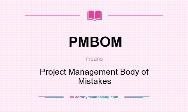What does PMBOM mean? It stands for Project Management Body of Mistakes