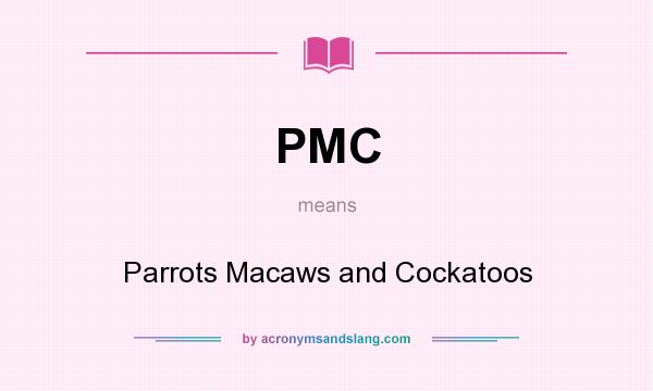 What does PMC mean? It stands for Parrots Macaws and Cockatoos