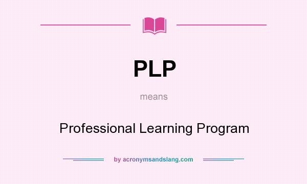 What does PLP mean? It stands for Professional Learning Program
